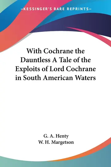 Cover of With Cochrane the Dauntless a Tale of the Exploits of Lord Cochrane in South American Waters
