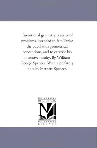 Cover of Inventional geometry; a series of problems, intended to familiarize the pupil with geometrical conceptions, and to exercise his inventive faculty. by ... with a prefatory note by Herbert Spencer