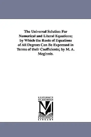 Cover of The Universal Solution for Numerical and Literal Equations; By Which the Roots of Equations of All Degrees Can Be Expressed in Terms of Their Coeffici