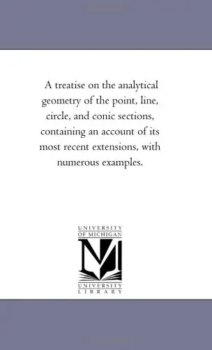 Cover of A treatise on the analytical geometry of the point, line, circle, and conic sections, containing an account of its most recent extensions, with numerous examples