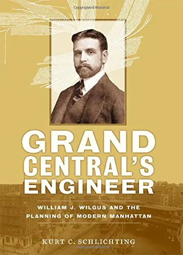 Cover of Grand Central′s Engineer – William J. Wilgus and the Planning of Modern Manhattan