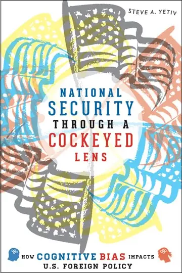 Cover of National Security Through a Cockeyed Lens – How Cognitive Bias Impacts U.S. Foreign Policy