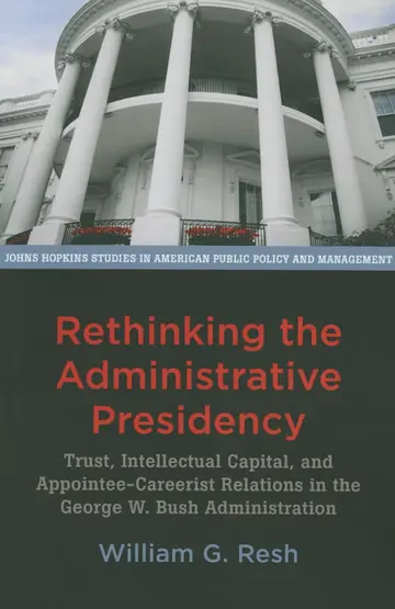 Cover of Rethinking the Administrative Presidency – Trust, Intellectual Capital, and Appointee–Careerist Relations in the George W. Bush Administration