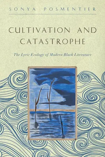 Cover of Cultivation and Catastrophe – The Lyric Ecology of Modern Black Literature