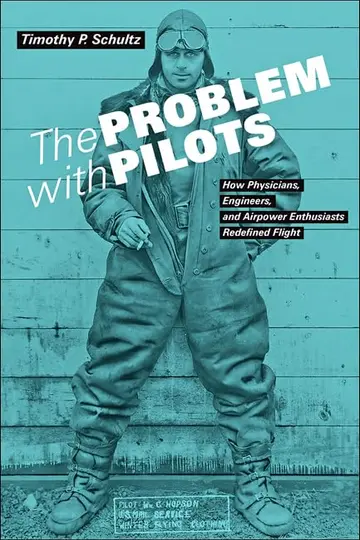 Cover of The Problem with Pilots – How Physicians, Engineers, and Airpower Enthusiasts Redefined Flight