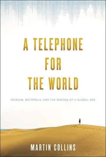 Cover of A Telephone for the World – Iridium, Motorola, and the Making of a Global Age