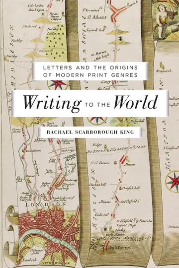 Cover of Writing to the World – Letters and the Origins of Modern Print Genres
