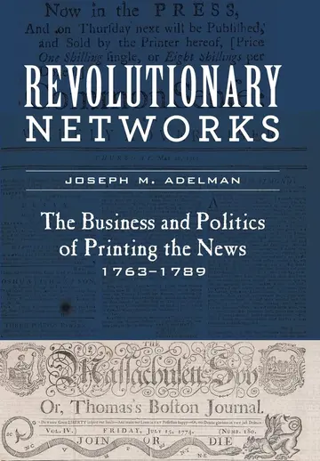 Cover of Revolutionary Networks – The Business and Politics of Printing the News, 1763–1789 (Studies in Early American Economy and Society from the Library Company of Philadelphia)