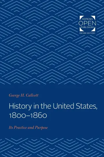 Cover of History in the United States, 1800–1860 – Its Practice and Purpose