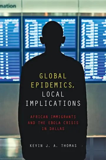 Cover of Global Epidemics, Local Implications – African Immigrants and the Ebola Crisis in Dallas