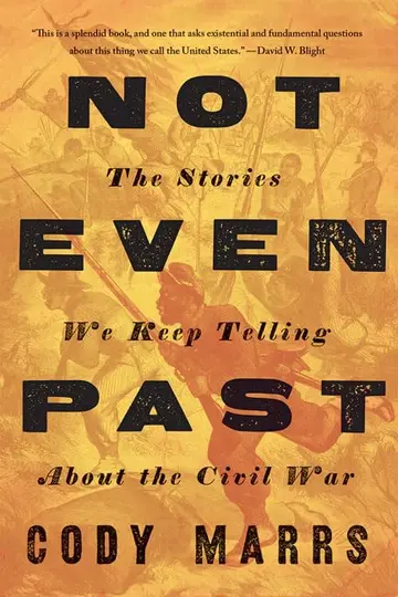 Cover of Not Even Past – The Stories We Keep Telling about the Civil War