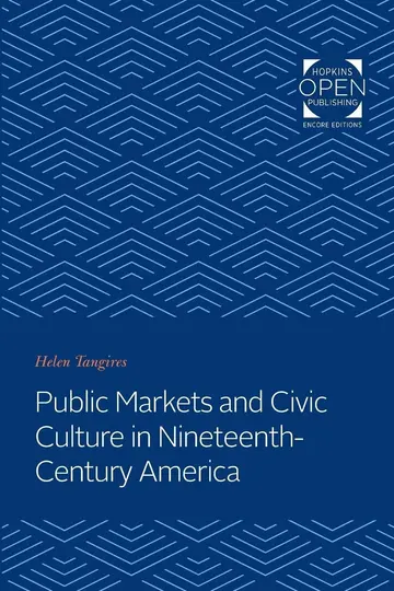 Cover of Public Markets and Civic Culture in Nineteenth–Century America