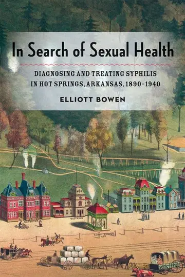 Cover of In Search of Sexual Health – Diagnosing and Treating Syphilis in Hot Springs, Arkansas, 1890–1940