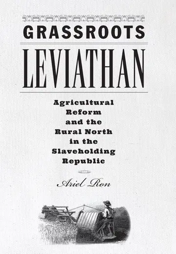 Cover of Grassroots Leviathan – Agricultural Reform and the Rural North in the Slaveholding Republic (Studies in Early American Economy and Society from the Library Company of Philadelphia)