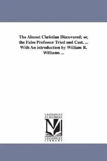 Cover of The Almost Christian Discovered; or, the False Professor Tried and Cast. ... With An introduction by William R. Williams ...