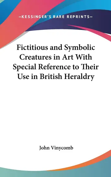 Cover of Fictitious and Symbolic Creatures in Art with Special Reference to Their Use in British Heraldry