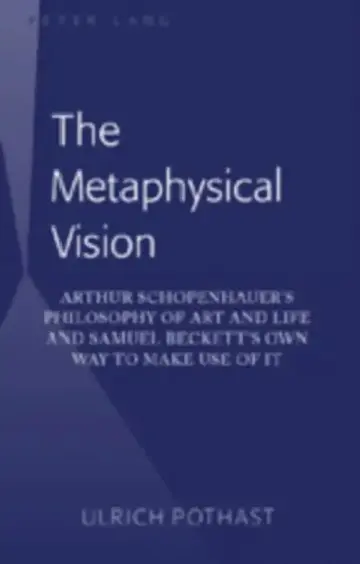 Cover of The Metaphysical Vision; Arthur Schopenhauer's Philosophy of Art and Life and Samuel Beckett's Own Way to Make Use of It