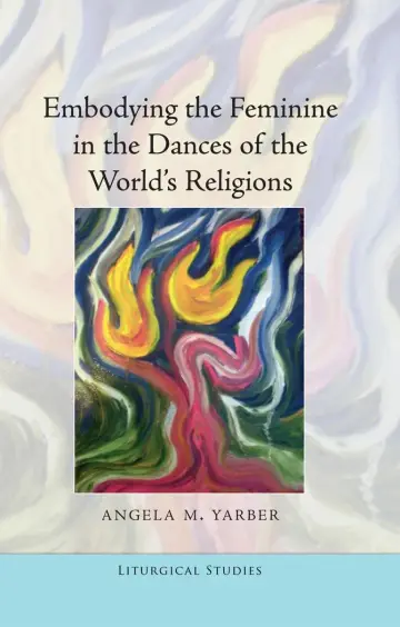 Cover of Embodying the Feminine in the Dances of the World's Religions