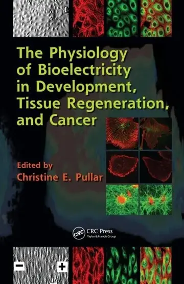 Cover of The Physiology of Bioelectricity in Development, Tissue Regeneration, and Cancer