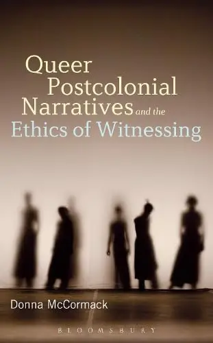 Cover of Queer Postcolonial Narratives and the Ethics of Witnessing