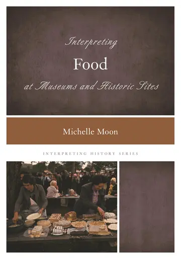 Cover of Interpreting Food at Museums and Historic Sites