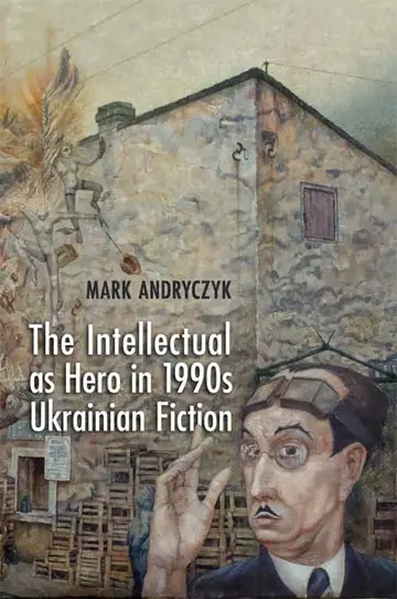 Cover of The Intellectual as Hero in 1990s Ukrainian Fiction