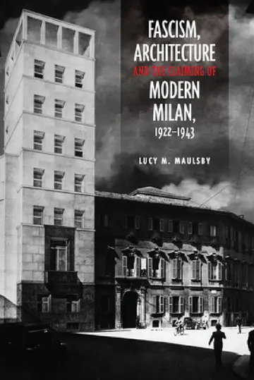 Cover of Fascism, Architecture, and the Claiming of Modern Milan, 1922-1943