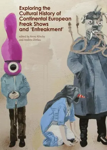 Cover of Exploring the Cultural History of Continental European Freak Shows and ‘Enfreakment’
