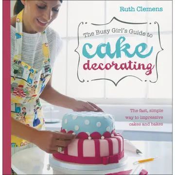 Cover of The Busy Girls Guide to Cake Decorating
