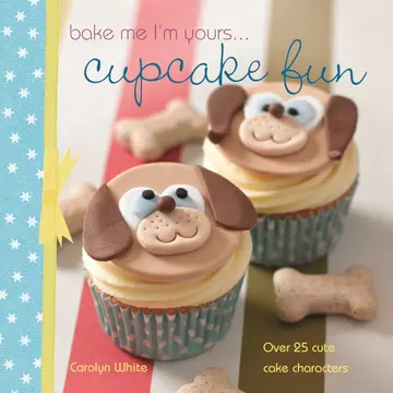 Cover of Bake Me I'm Yours ... Cupcake Fun - over 25 cute cake characters