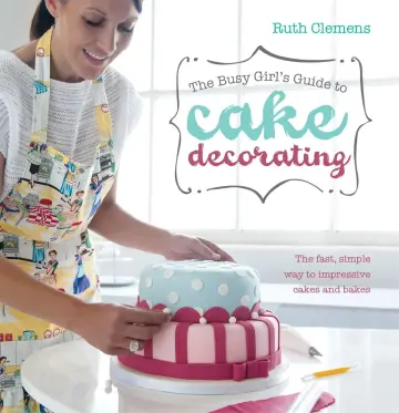 Cover of The Busy Girl's Guide to Cake Decorating