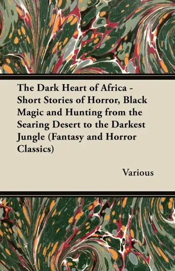 Cover of The Dark Heart of Africa - Short Stories of Horror, Black Magic and Hunting from the Searing Desert to the Darkest Jungle