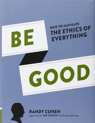 Cover of Be Good How to Navigate the Ethics of Everything