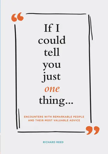 Cover of If I Could Tell You Just One Thing... Encounters with Remarkable People and Their Most Valuable Advice (Self Improvement Books, Motivational Books, Et