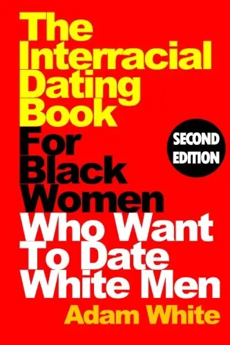 Cover of The Interracial Dating Book for Black Women Who Want to Date White Men, Second Edition