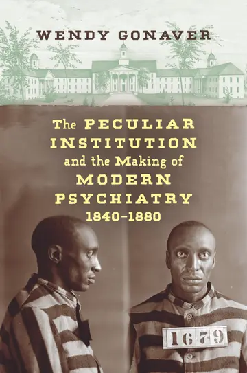 Cover of The Peculiar Institution and the Making of Modern Psychiatry, 1840-1880