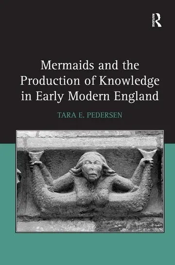 Cover of Mermaids and the Production of Knowledge in Early Modern England