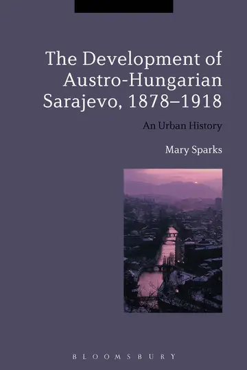 Cover of The Development of Austro-Hungarian Sarajevo, 1878-1918