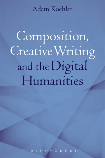 Cover of Composition, Creative Writing Studies, and the Digital Humanities
