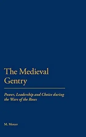 Cover of The Medieval Gentry Power, Leadership and Choice during the Wars of the Roses