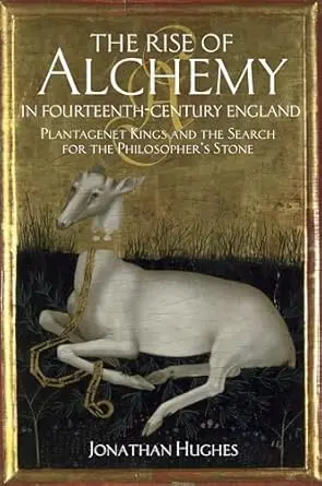 Cover of The Rise of Alchemy in Fourteenth-Century England Plantagenet Kings and the Search for the Philosopher's Stone