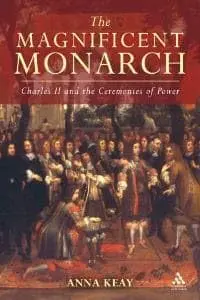 Cover of The Magnificent Monarch Charles II and the Ceremonies of Power