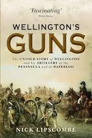 Cover of Wellington?s Guns the Untold Story of Wellington and his Artillery in the Peninsula and at Waterloo