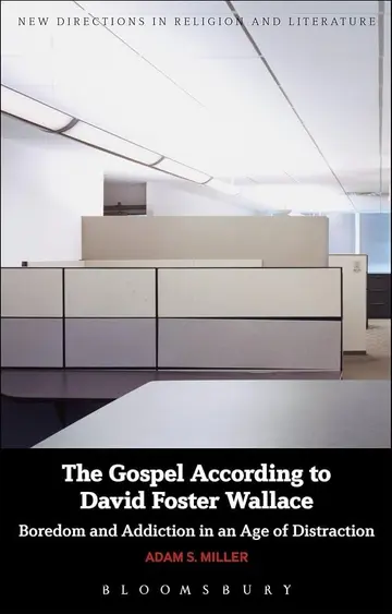 Cover of Bloomsbury the Gospel According to David Foster Wallace, Boredom and Addiction in an Age of Distraction