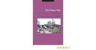 Cover of The Chaco War Environment, Ethnicity, and Nationalism