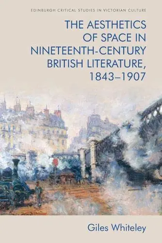 Cover of The Aesthetics of Space in Nineteenth-Century British Literature, 1843-1907