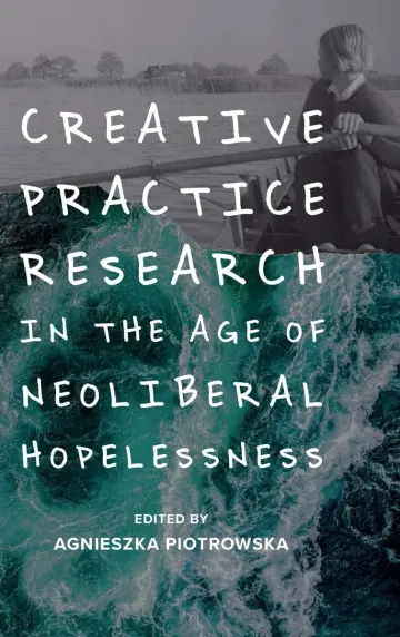 Cover of Creative Practice Research in the Age of Neoliberal Hopelessness