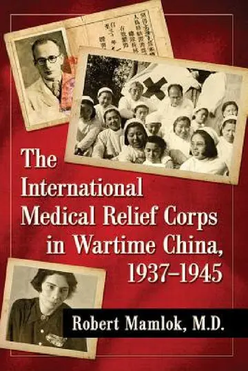 Cover of The International Medical Relief Corps in Wartime China, 1937-1945