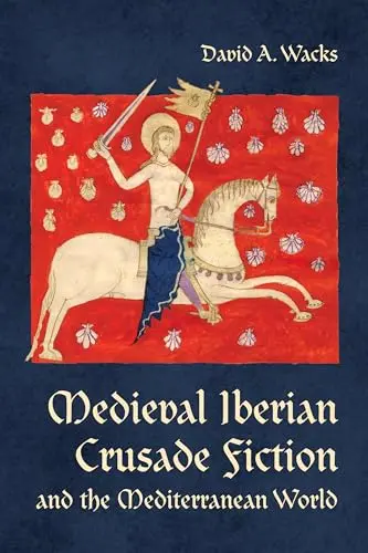 Cover of Medieval Iberian Crusade Fiction and the Mediterranean World
