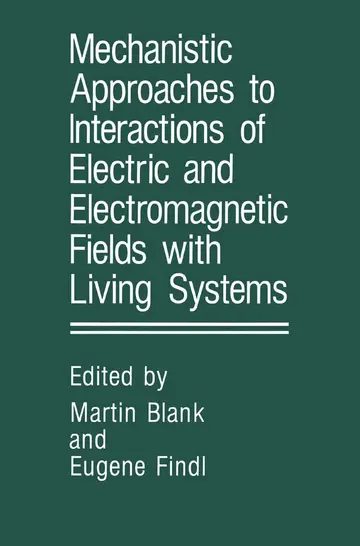 Cover of Mechanistic Approaches to Interactions of Electric and Electromagnetic Fields with Living Systems